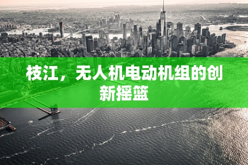 枝江，无人机电动机组的创新摇篮