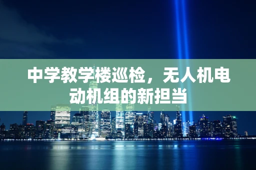中学教学楼巡检，无人机电动机组的新担当