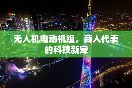 无人机电动机组，商人代表的科技新宠