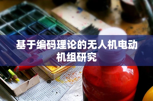 基于编码理论的无人机电动机组研究