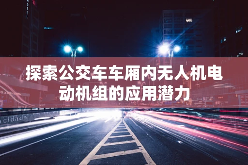 探索公交车车厢内无人机电动机组的应用潜力