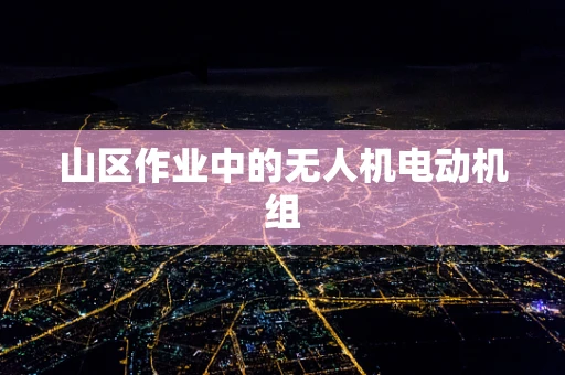 山区作业中的无人机电动机组