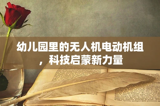 幼儿园里的无人机电动机组，科技启蒙新力量