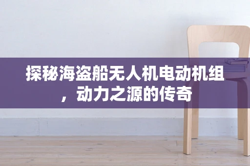 探秘海盗船无人机电动机组，动力之源的传奇