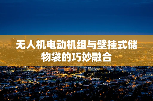 无人机电动机组与壁挂式储物袋的巧妙融合