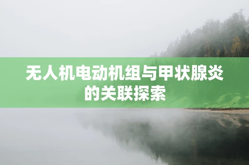 无人机电动机组与甲状腺炎的关联探索