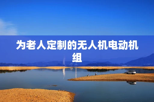为老人定制的无人机电动机组