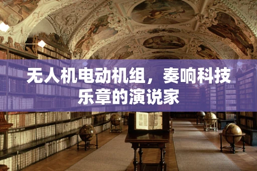 无人机电动机组，奏响科技乐章的演说家
