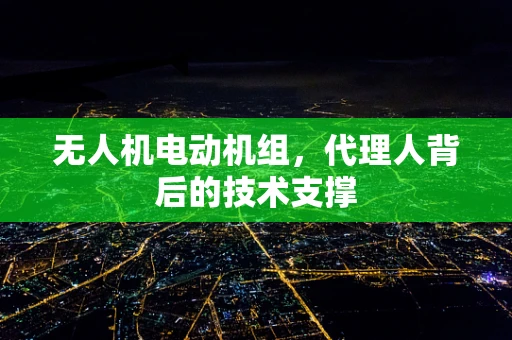 无人机电动机组，代理人背后的技术支撑