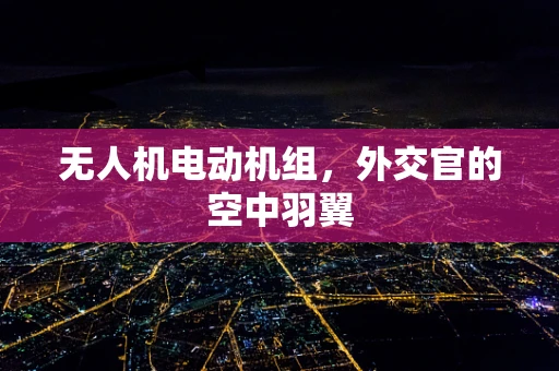 无人机电动机组，外交官的空中羽翼