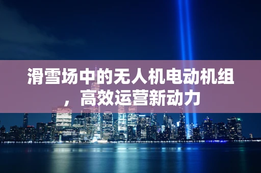 滑雪场中的无人机电动机组，高效运营新动力