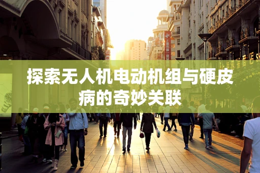 探索无人机电动机组与硬皮病的奇妙关联