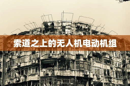 索道之上的无人机电动机组