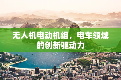 无人机电动机组，电车领域的创新驱动力