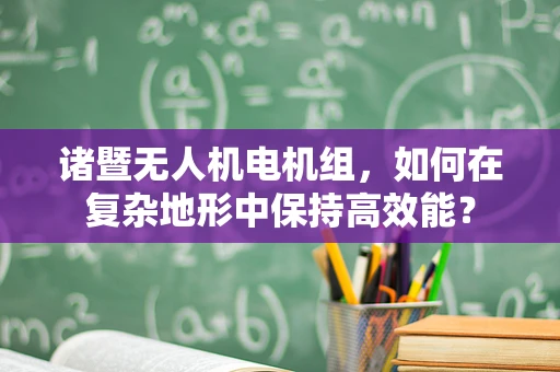 诸暨无人机电机组，如何在复杂地形中保持高效能？