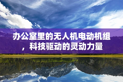 办公室里的无人机电动机组，科技驱动的灵动力量