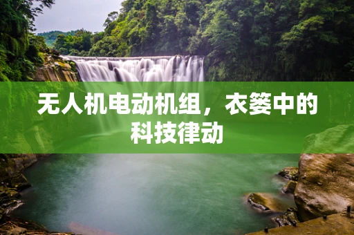 无人机电动机组，衣篓中的科技律动