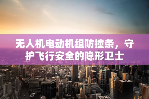 无人机电动机组防撞条，守护飞行安全的隐形卫士