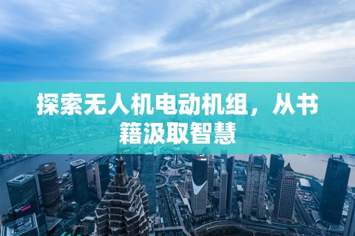 探索无人机电动机组，从书籍汲取智慧