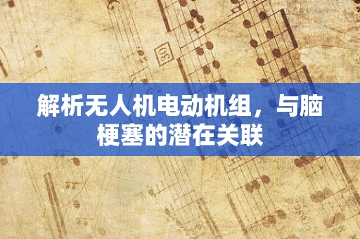解析无人机电动机组，与脑梗塞的潜在关联