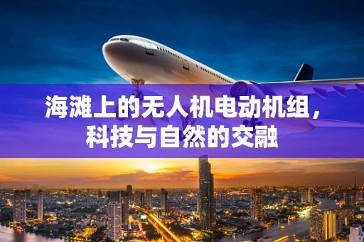 海滩上的无人机电动机组，科技与自然的交融