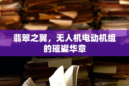 翡翠之翼，无人机电动机组的璀璨华章