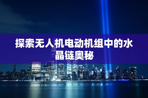 探索无人机电动机组中的水晶链奥秘