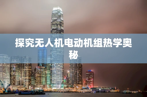 探究无人机电动机组热学奥秘