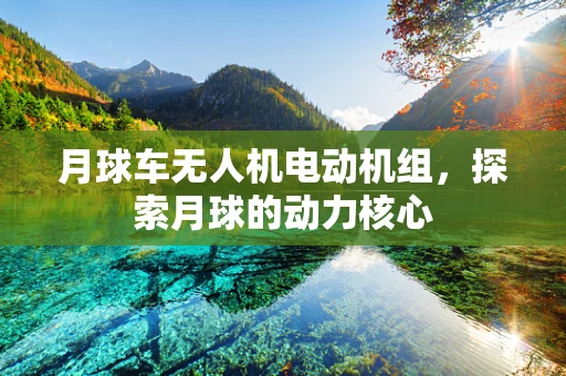 月球车无人机电动机组，探索月球的动力核心