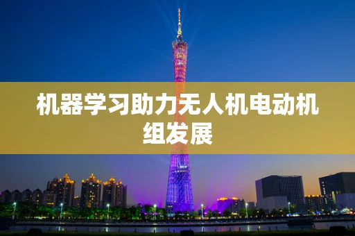 机器学习助力无人机电动机组发展