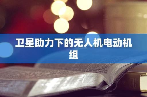 卫星助力下的无人机电动机组