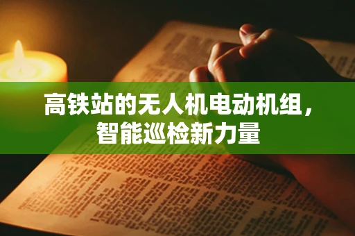 高铁站的无人机电动机组，智能巡检新力量