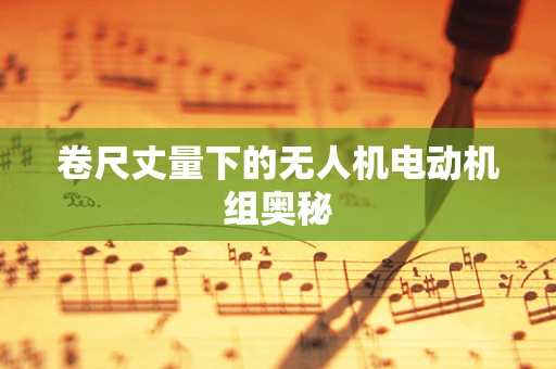 卷尺丈量下的无人机电动机组奥秘