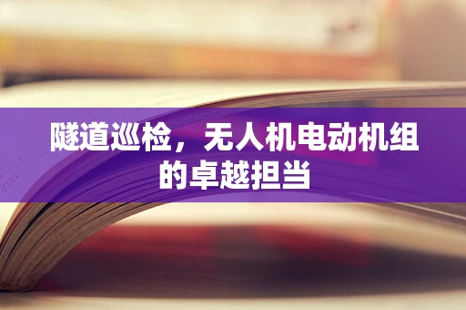 隧道巡检，无人机电动机组的卓越担当
