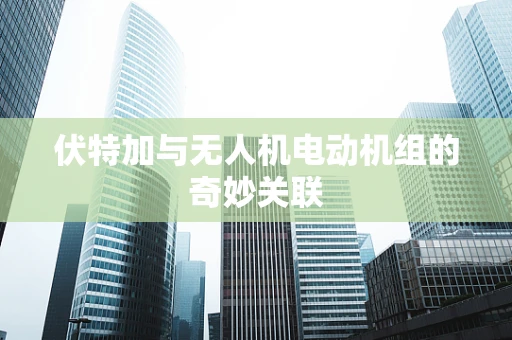 伏特加与无人机电动机组的奇妙关联