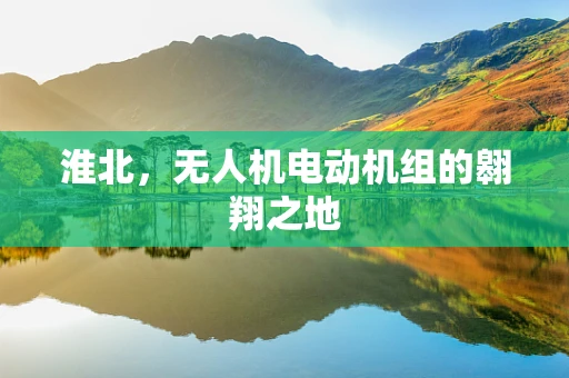 淮北，无人机电动机组的翱翔之地