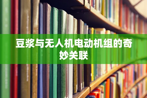 豆浆与无人机电动机组的奇妙关联