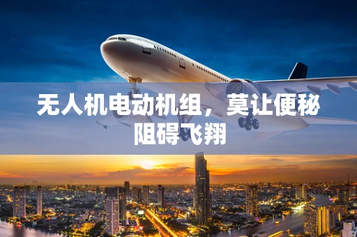 无人机电动机组，莫让便秘阻碍飞翔