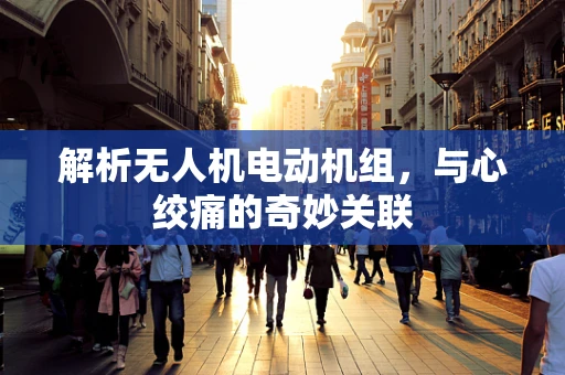 解析无人机电动机组，与心绞痛的奇妙关联