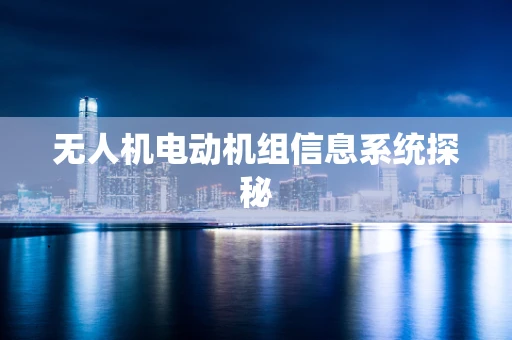 无人机电动机组信息系统探秘