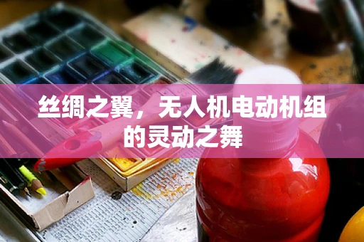 丝绸之翼，无人机电动机组的灵动之舞