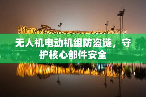 无人机电动机组防盗链，守护核心部件安全