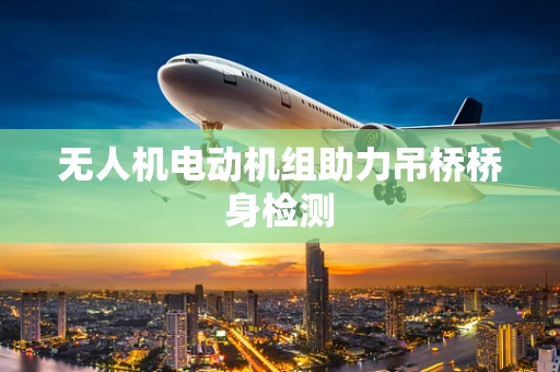 无人机电动机组助力吊桥桥身检测