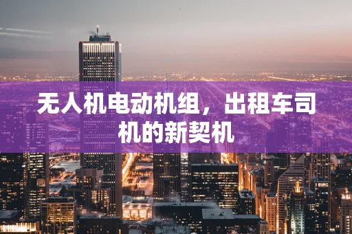无人机电动机组，出租车司机的新契机