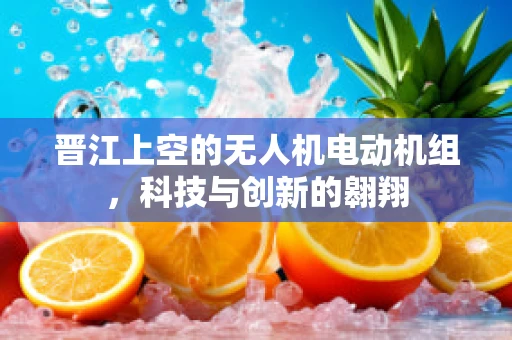 晋江上空的无人机电动机组，科技与创新的翱翔