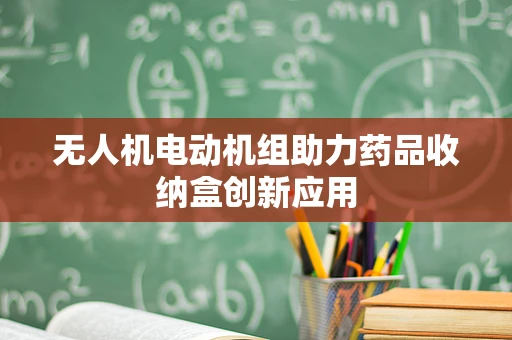无人机电动机组助力药品收纳盒创新应用