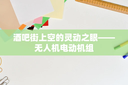 酒吧街上空的灵动之眼——无人机电动机组
