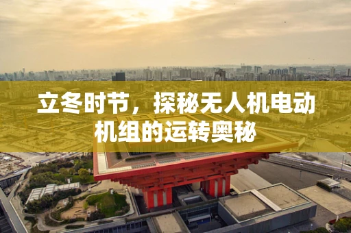 立冬时节，探秘无人机电动机组的运转奥秘