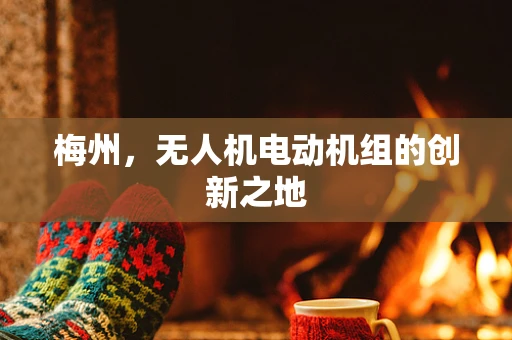 梅州，无人机电动机组的创新之地