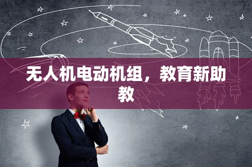 无人机电动机组，教育新助教